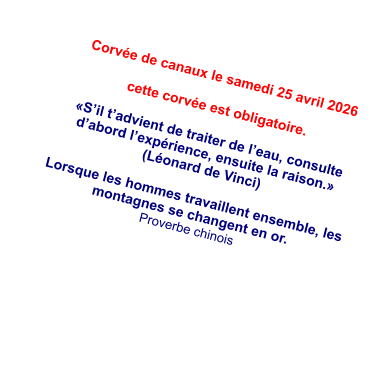 Corvée de canaux le samedi 25 avril 2026  cette corvée est obligatoire.  «S’il t’advient de traiter de l’eau, consulte d’abord l’expérience, ensuite la raison.» (Léonard de Vinci)  Lorsque les hommes travaillent ensemble, les montagnes se changent en or.  Proverbe chinois